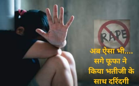 भतीजी से उसके सगे फूफा ने अपने 2 दोस्तों के साथ मिलकर किया दुष्कर्म,  दुष्कर्म और पाक्सो एक्ट के तहत FIR दर्ज